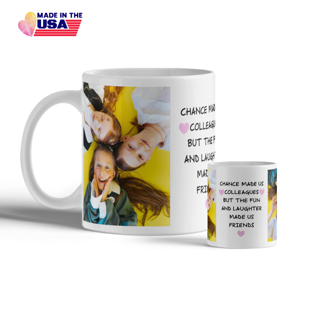 Chance made us colleagues but the fun and laughter made us friends, Personalized gifts custom gift mug with 2 photos,Gift for friends, colleague