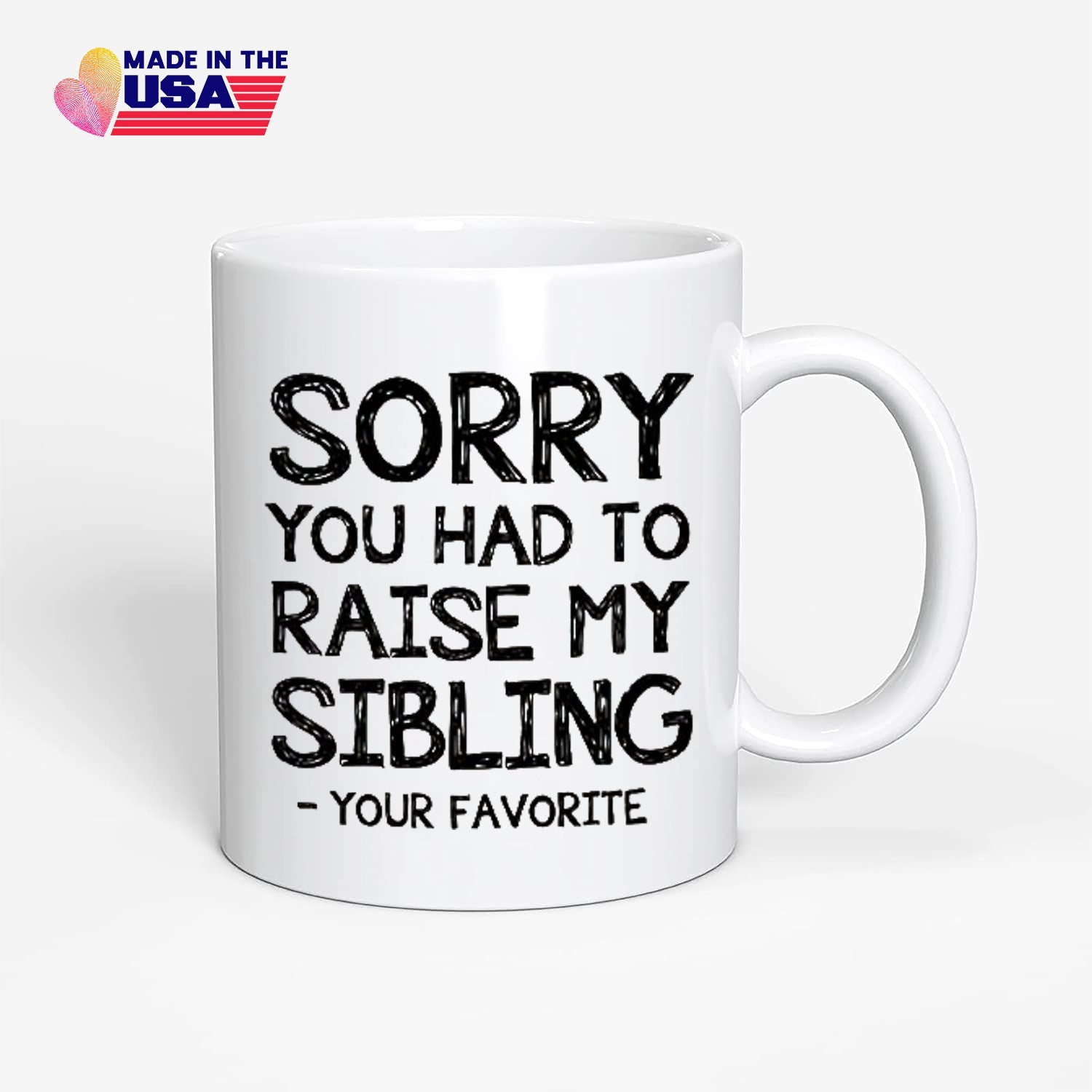 Sorry you had to raise my sibling-your favorite, Fun Cup for Men, Women, Him, Her