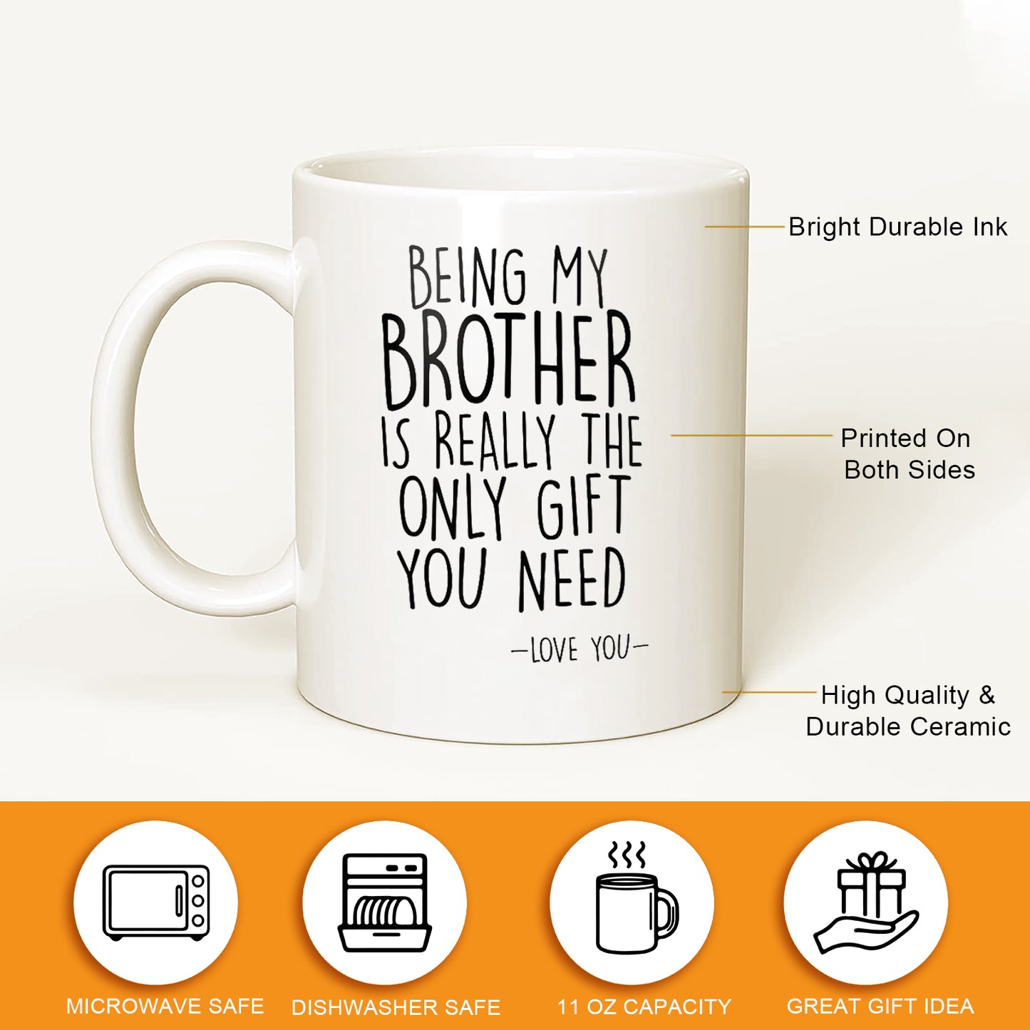 Being My Brother is Really The Only Gift You Need，Gift for bro，Love You Brother Mug，Best Brother Gift Mug 11OZ