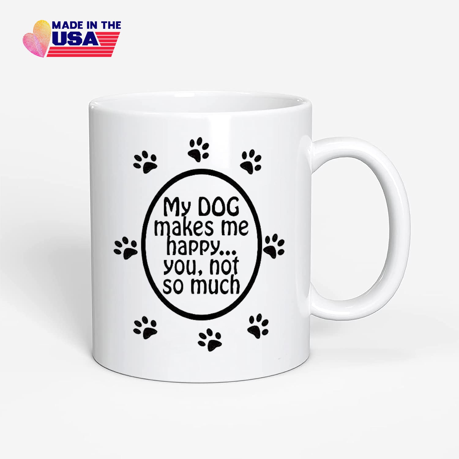 My Dog Makes Me Happy You Not So Much, Dog Mug,  Dog Coffee Cup, Dog Mom, Dog Mug for Dog Lovers, Funny Dog Mug