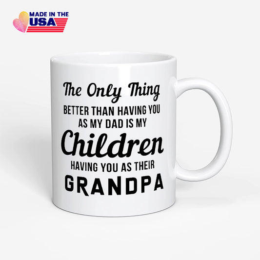 Better than having you as my dad is my children Having you as their grandpa, Mug gift for grandpa, New Grandpa Mug