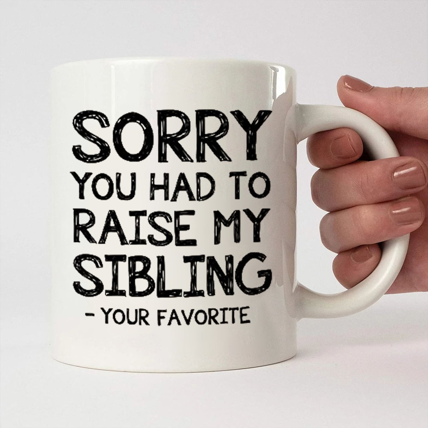 Sorry you had to raise my sibling-your favorite, Fun Cup for Men, Women, Him, Her