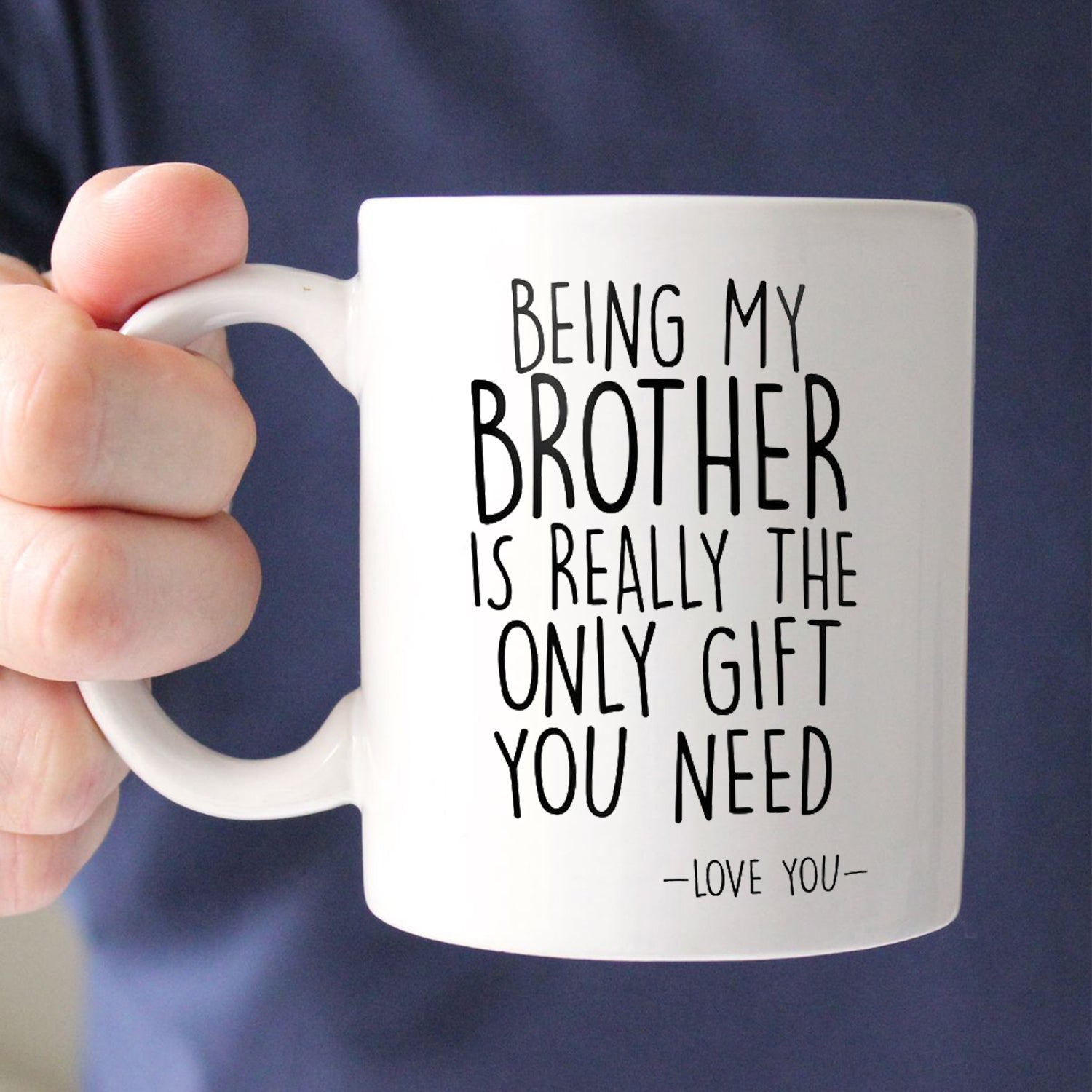 Being My Brother is Really The Only Gift You Need，Gift for bro，Love You Brother Mug，Best Brother Gift Mug 11OZ