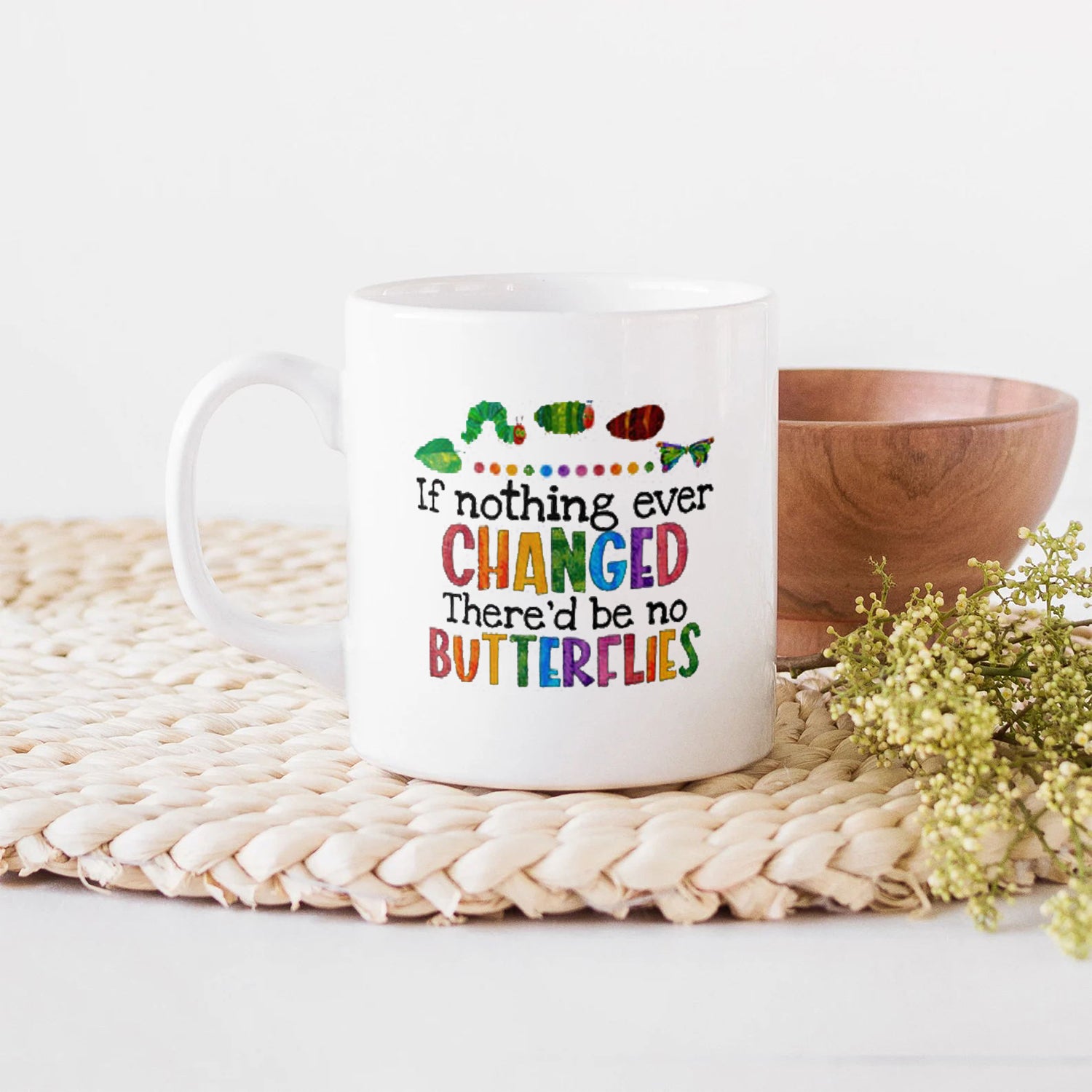 If Nothing Ever Changed There'd Be No Butterflies White Mug, Gift Coffee Mug