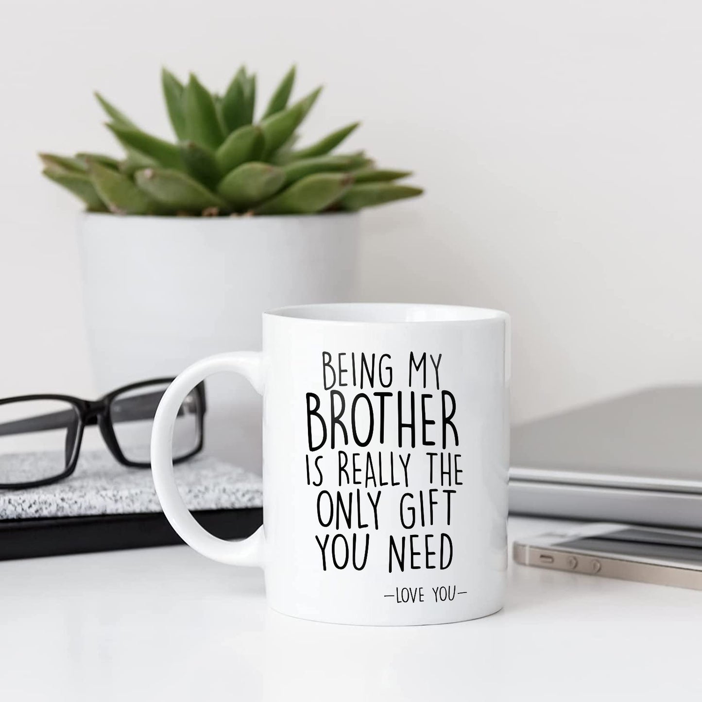 Being My Brother is Really The Only Gift You Need，Gift for bro，Love You Brother Mug，Best Brother Gift Mug 11OZ